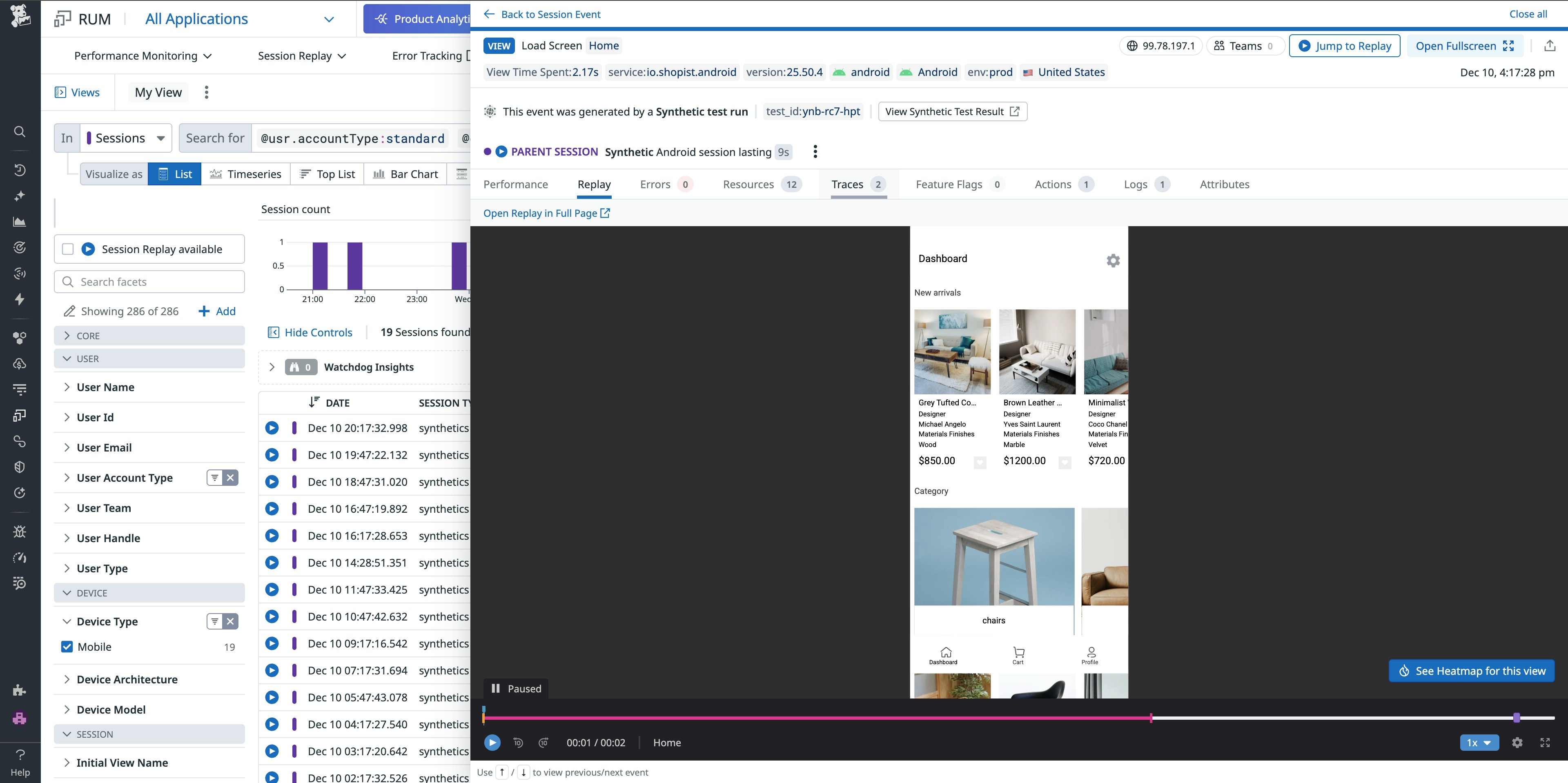 A Datadog RUM Session Replay interface showing a synthetic Android user session. The left panel displays filters for sessions, user attributes, and device type, with several mobile synthetic sessions listed in a table. The main panel displays a paused session replay of a mobile shopping app, showing a product dashboard with furniture listings and prices. The top bar indicates session metadata such as service name, version, environment, and location. Tabs provide access to performance, errors, resources, traces, and logs. A timeline at the bottom shows the session replay's progress with controls for playback speed and navigation. A Datadog RUM Session Replay interface showing a synthetic Android user session. The left panel displays filters for sessions, user attributes, and device type, with several mobile synthetic sessions listed in a table. The main panel displays a paused session replay of a mobile shopping app, showing a product dashboard with furniture listings and prices. The top bar indicates session metadata such as service name, version, environment, and location. Tabs provide access to performance, errors, resources, traces, and logs. A timeline at the bottom shows the session replay's progress with controls for playback speed and navigation.