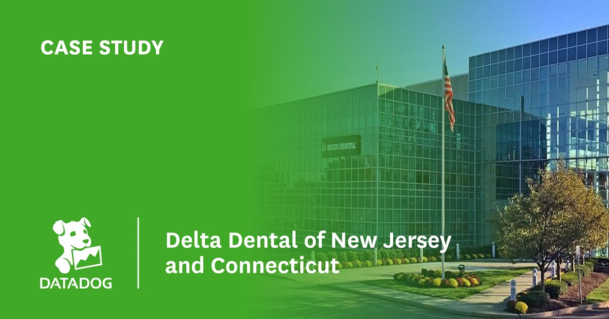 Delta Dental of New Jersey and Connecticut Uses Datadog to Accelerate