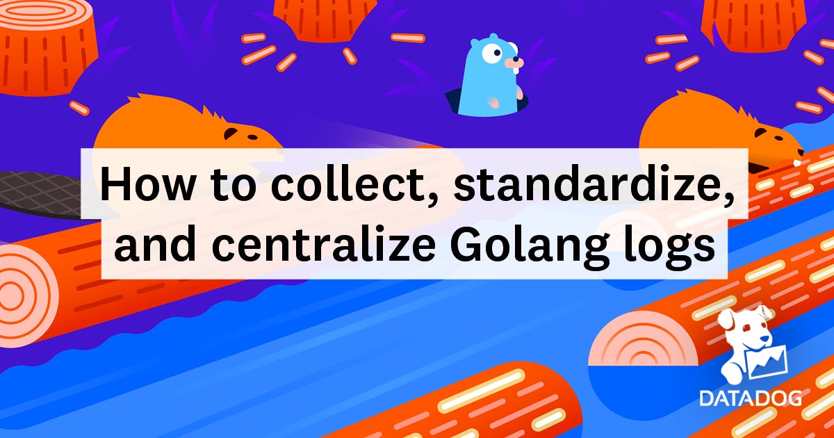 How to Collect, Standardize, and Centralize Golang Logs | Datadog