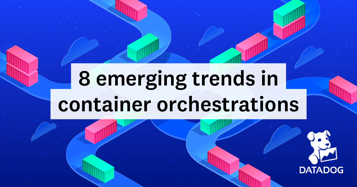 8 Emerging Trends in Container Orchestration - 2018 | Datadog