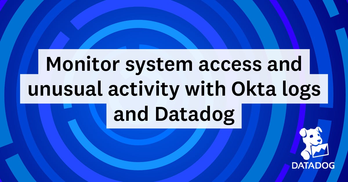 Monitor Okta Logs to Track System Access and Unusual Activity | Datadog